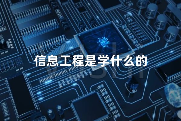信息工程是学什么的