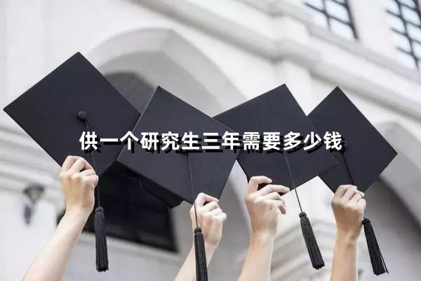 供一个研究生三年需要多少钱