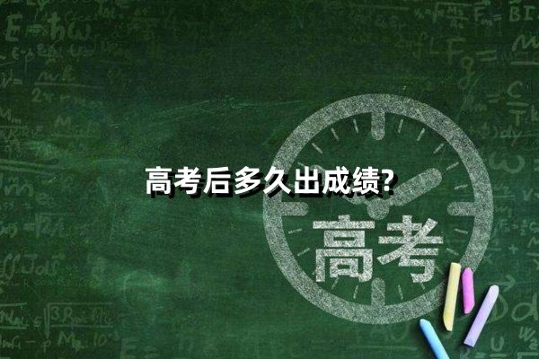 高考后多久出成绩?