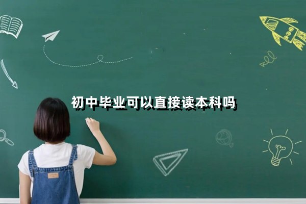 初中毕业可以直接读本科吗