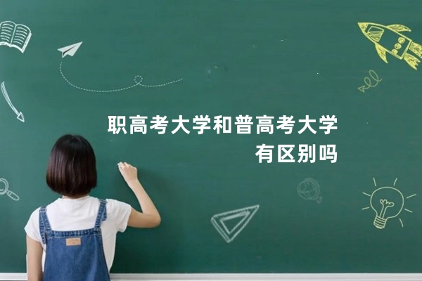 职高考大学和普高考大学有区别吗