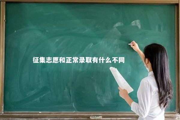 征集志愿和正常录取有什么不同